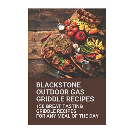 Blackstone Outdoor Gas Griddle Recipes, Outdoor Flat Top Recipes