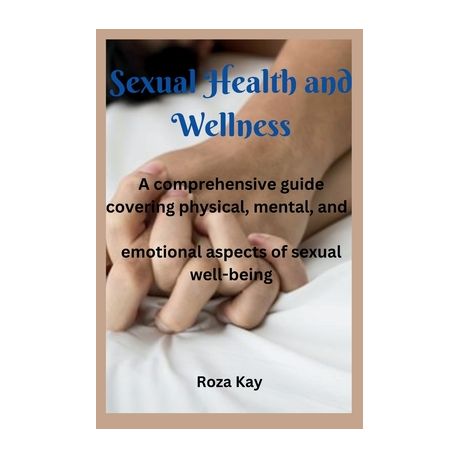 Sexual Health and Wellness A comprehensive guide covering