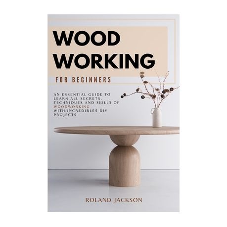 Woodworking for Beginners: An Essential Guide to Learn All Secrets, Techniques and Skills of Woodworking with Incredible DIY Projects. Image