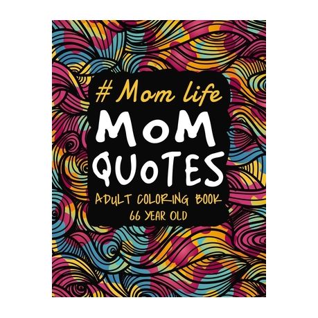 Mom Life Mom Quotes Adult Coloring Book 66 Year Old: Funny Mom Quotes and  Patterns for Relaxation, Stress Relief and Mindfulness. A Snarky Floral  Mand | Buy Online in South Africa 