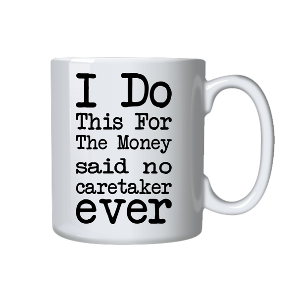 Caretaker Coffee Mug - I Do This For The Money Said No Caretaker Ever