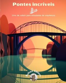 Pontes Incr Veis Livro De Colorir Para Entusiastas Da Arquitetura Uma Cole O De Pontes Incr