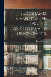 Judge James Garnett, 1834-1905, His Ancestors and Descendants. | Buy ...