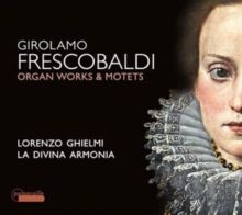 Girolamo Frescobaldi: Organ Works &amp; Motets (CD / Album)