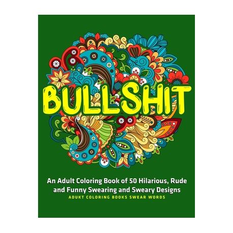 Download Bullshit An Adult Coloring Book Of 50 Hilarious Rude And Funny Swearing And Sweary Designs Adukt Coloring Books Swear Words Buy Online In South Africa Takealot Com