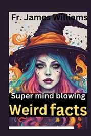 The Super Mind Blowing Weird Fact: 1000+ Crazy Random Interesting Facts ...