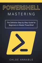 Mastering PowerShell: The Definitive Step-by-Step Guide for Beginners 