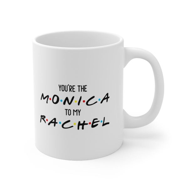 Monica to my Rachel- Father's day - Christmas - Valentines Mug