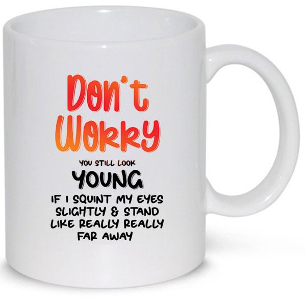 Don't Worry You Still Look Young Birthday Gift Mug