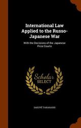 International Law Applied to the Russo-Japanese War: With the Decisions ...