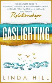 Gaslighting The Complete Guide To Identifying Handling Avoiding