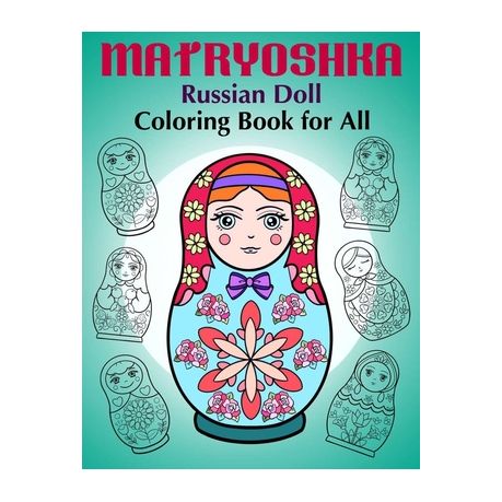 Download Matryoshka Russian Doll Coloring Book For All Russian Nesting Dolls Stacking Dolls Babushka Dolls Coloring Book For Adults And Children Buy Online In South Africa Takealot Com