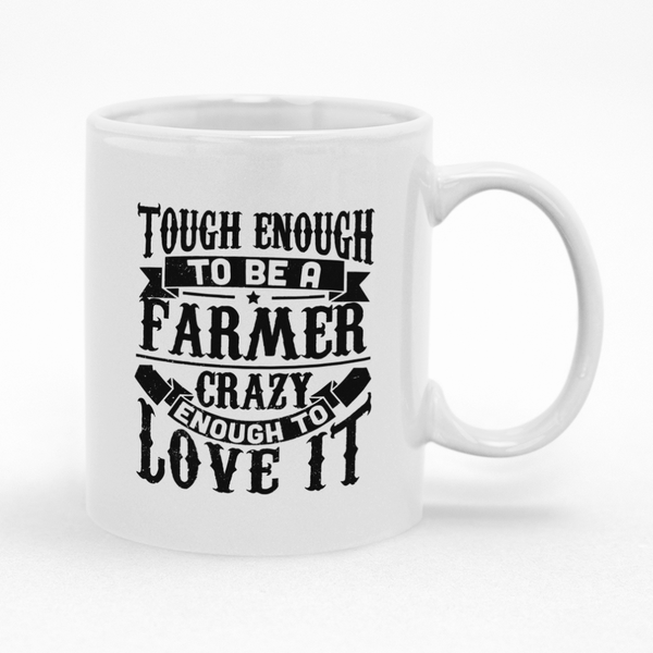 Tough Enough To Be A Farmer Crazy Enough To Love It Mug - Ideal Gift Idea