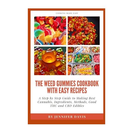 Weed Gummies Cookbook: A Step By Step Guide To Making Best Cannabis, Ingredients, Methods, Good THC and CBD Edibles Image