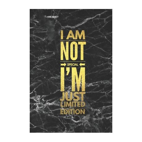 I AM NOT SPECIAL I'M JUST LIMITED EDITION
