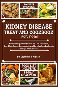 Kidney Disease Treat and Cookbook for Dogs: Nutritional guide and