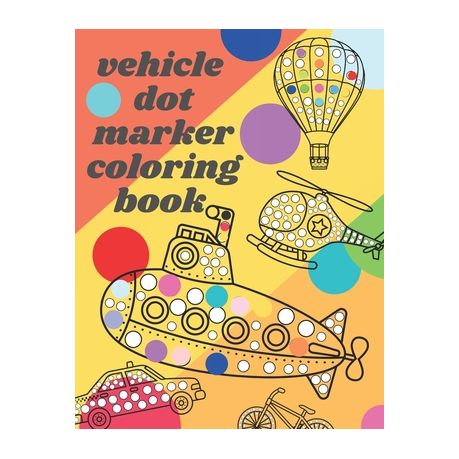 Vehicle Dot Marker Coloring Book: Big Dot Book Is Fun Drawing with