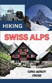 Hiking Swiss Alps: Unveiling the Alpine Majesty: A Comprehensive Guide 