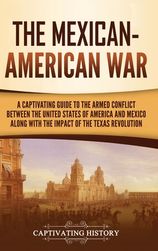 The Mexican-American War: A Captivating Guide to the Armed Conflict ...