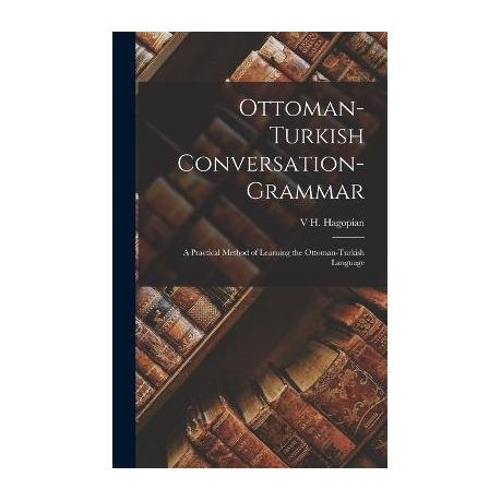 Ottoman-Turkish conversation-grammar; a practical method of