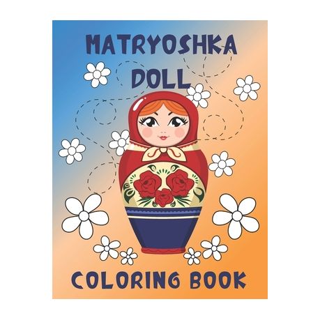 Download Matryoshka Doll Coloring Book The Coloring Pages With Babushka Dolls For Girls Women Buy Online In South Africa Takealot Com