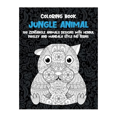 Download Jungle Animal Coloring Book 100 Zentangle Animals Designs With Henna Paisley And Mandala Style Patterns Buy Online In South Africa Takealot Com
