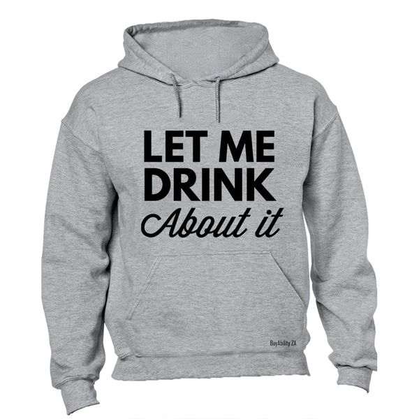 Let Me Drink About It - Hoodie