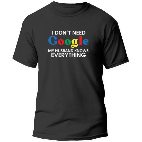 T-Shirt Printed - I Don't Need Google, My Husband Knows Everything