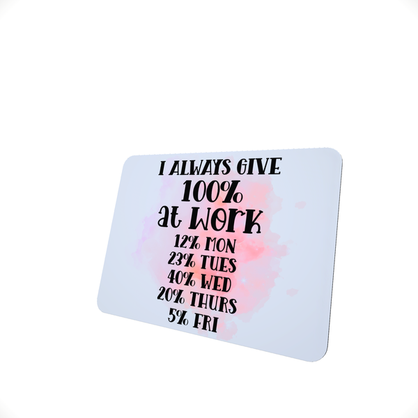 I Always Give 100% At Work - Funny Office Mouse Pad