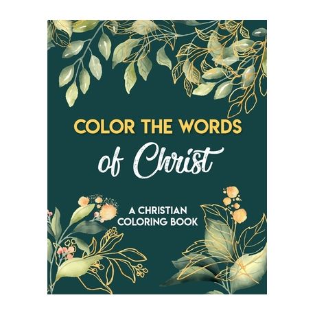 Color The Words Of Christ (A Christian Coloring Book): Christian