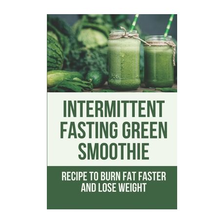 Intermittent Fasting Green Smoothie: Recipe To Burn Fat Faster And Lose  Weight: Green Juice Fast Experience | Buy Online in South Africa |  