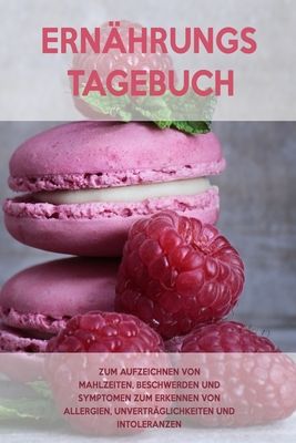 Ern?hrungs-Tagebuch: Zum Aufzeichnung von Mahlzeiten, Symptomen und Beschwerden bei Nahrungsmittelunvertr?glichkeit wie Laktose, Fructose o