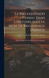 Le Pseudo Synod Connu Dans L Histoire Sous Le Nom De Brigandage D Ephese Tudi D Apres Ses Actes