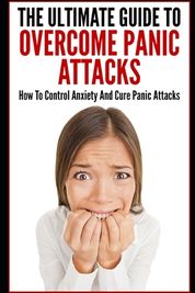 The Ultimate Guide To Overcome Panic Attacks: How To Control Anxiety ...