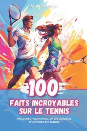 100 Faits Incroyables Sur Le Tennis: Anecdotes Fascinantes Sur Les ...