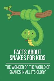 Facts About Snakes For Kids: The Wonder Of The World Of Snakes In All