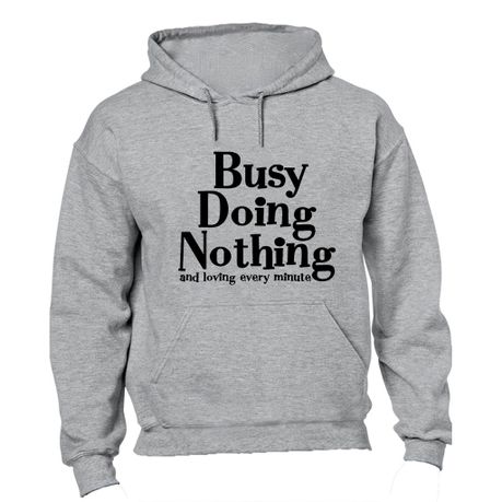 Busy Doing Nothing Hoodie Shop Today. Get it Tomorrow takealot