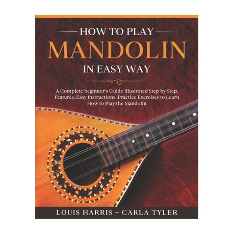 How to Play Mandolin in Easy Way: Learn How to Play Mandolin in Easy Way by  this Complete beginner's Illustrated Guide!Basics, Features, Easy Instruct 