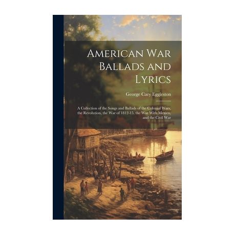 American war ballads and lyrics: a collection of the songs and