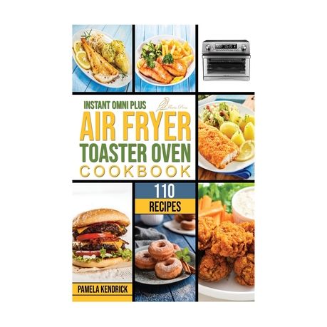 Instant Omni Plus Air Fryer Toaster Oven Cookbook 110 Crispy