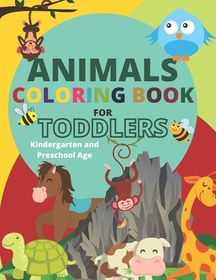Animals Coloring Book for Toddlers, Kindergarten and Preschool Age 3-7
