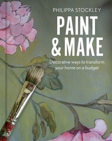 Paint and Make: Decorative Ways to Transform Your Home on a Budget