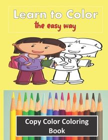 Color Copy Coloring Book - Learn To Color - The Easy Way: Perfect Gift