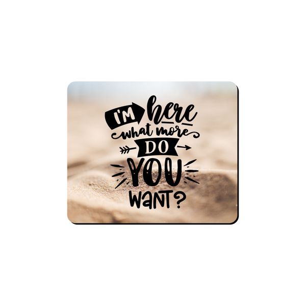 Mouse Pad - I'm Here Now What More Do You Want