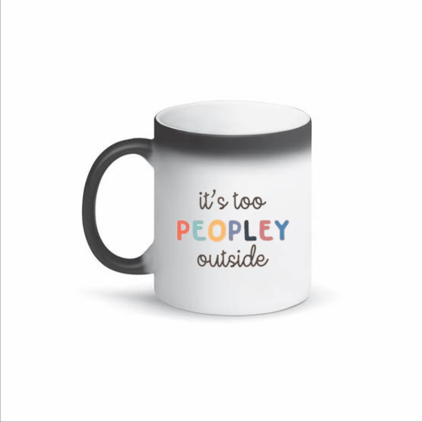 It's Too Peopley Outside Color Changing Mug