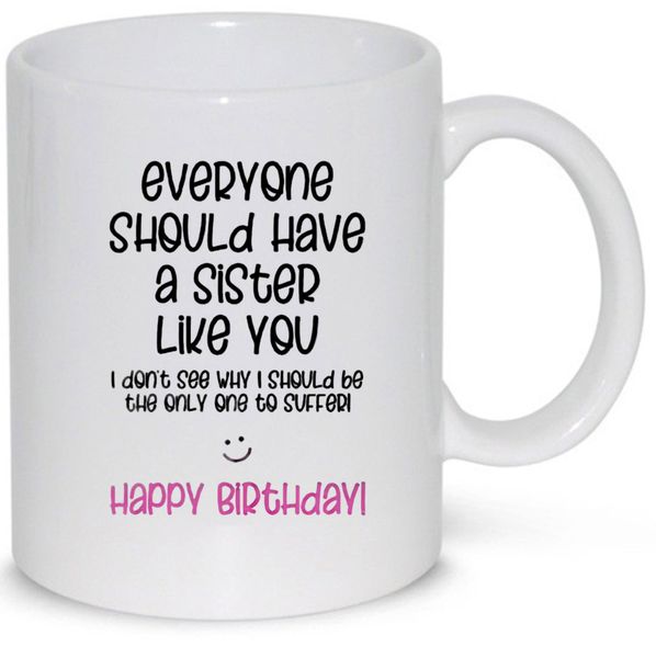 Everyone Should Have A sister Like You Happy Birthday Gift Mug