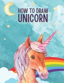 How To Draw Unicorn: Easy Step-By-Step Guide How To Draw Books For Kids