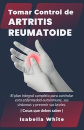 Tomar Control De Artritis Reumatoide: El Plan Integral Completo Para ...