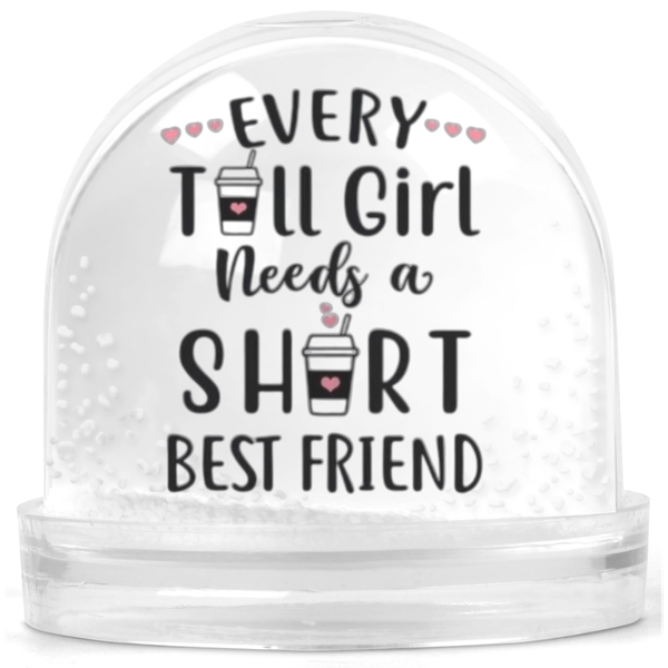 Every Tall Girl Needs A Short Friend Gift Snow Globe