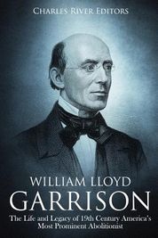 William Lloyd Garrison: The Life And Legacy Of 19th Century America's ...